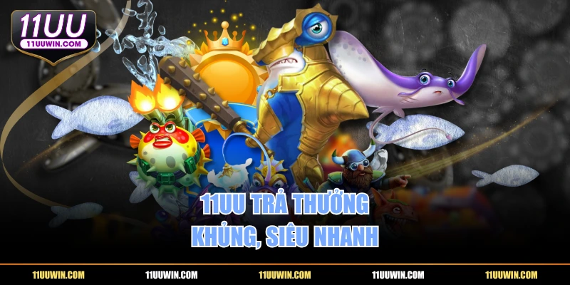 11UU trả thưởng khủng, siêu nhanh