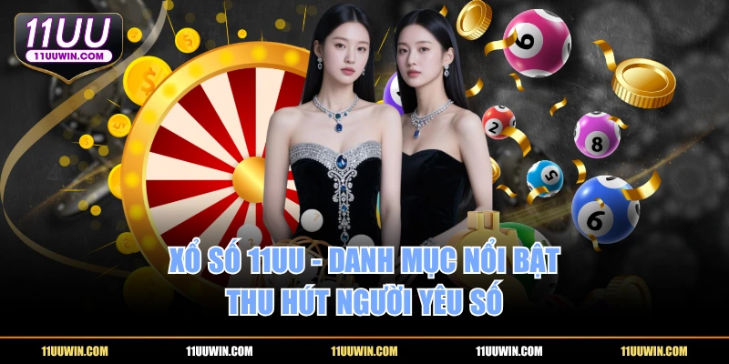 Xổ Số 11UU - Danh mục nổi bật thu hút người yêu số